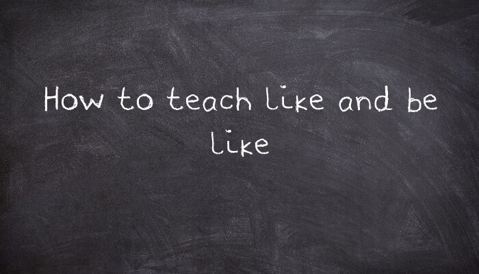 How to teach like and be like