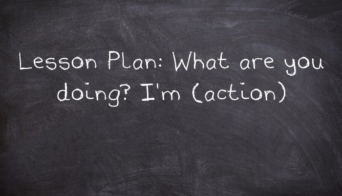 Lesson Plan: What are you doing? I'm (action)