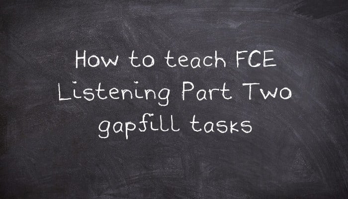 How to teach FCE Listening Part Two gapfill tasks